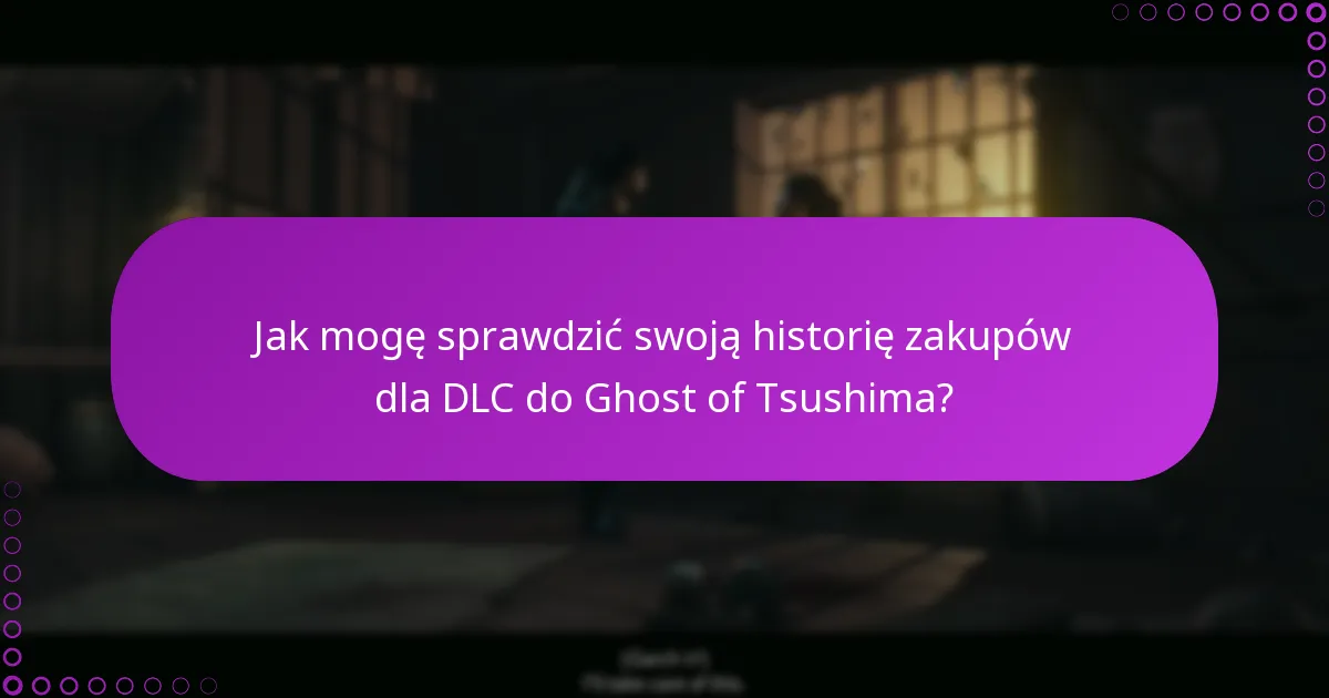 Jak mogę sprawdzić swoją historię zakupów dla DLC do Ghost of Tsushima?