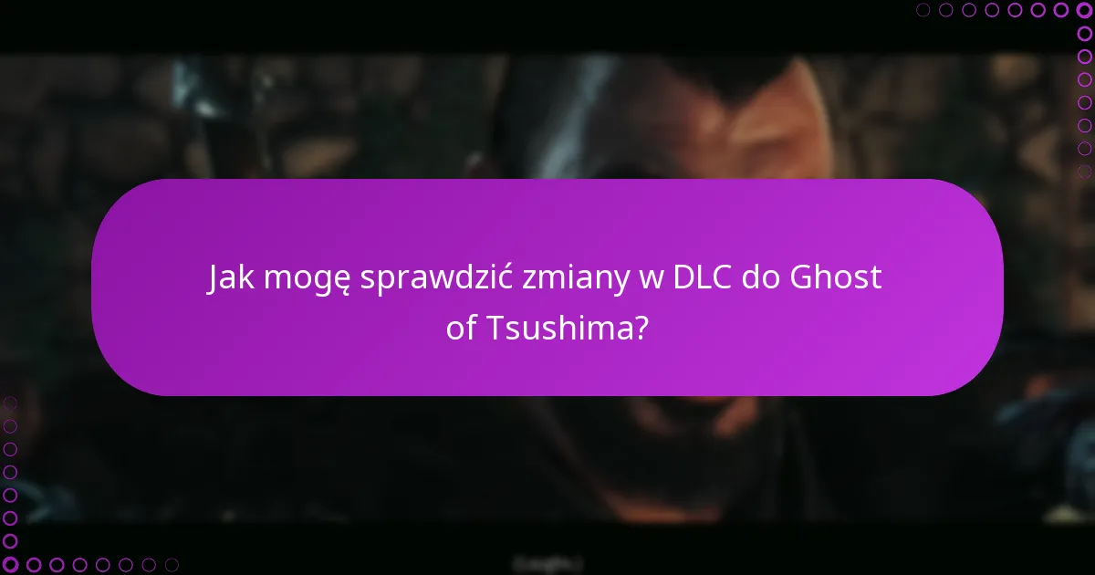 Jak mogę sprawdzić zmiany w DLC do Ghost of Tsushima?