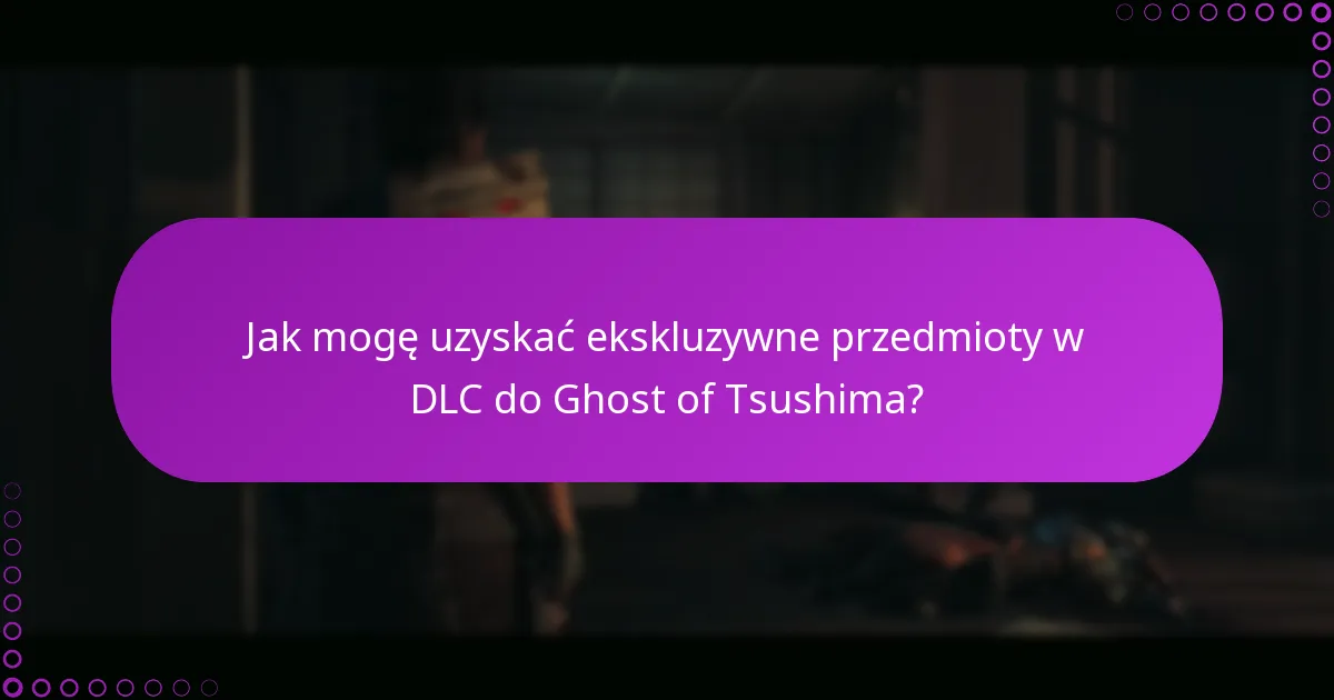 Jak mogę uzyskać ekskluzywne przedmioty w DLC do Ghost of Tsushima?