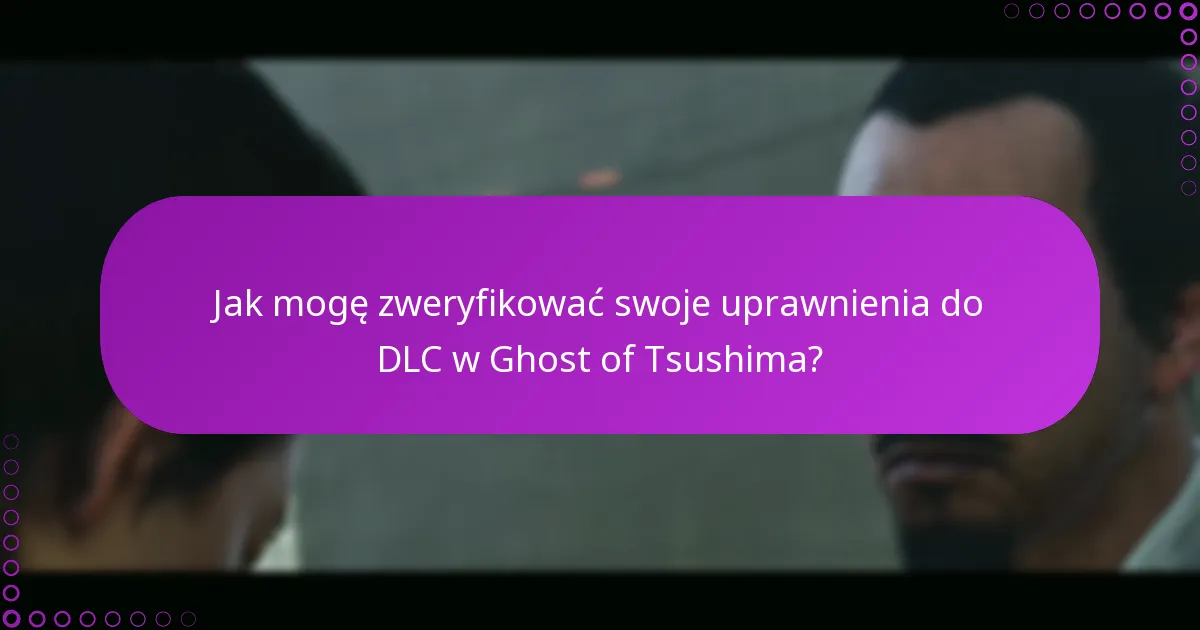 Jak mogę zweryfikować swoje uprawnienia do DLC w Ghost of Tsushima?