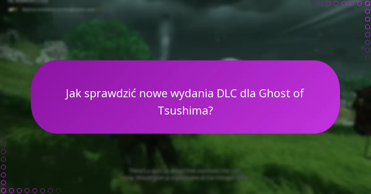 Jak sprawdzić nowe wydania DLC dla Ghost of Tsushima?