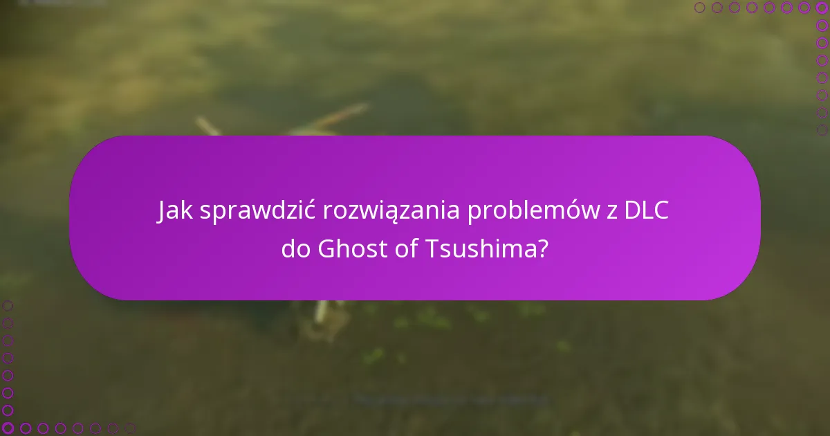 Jak sprawdzić rozwiązania problemów z DLC do Ghost of Tsushima?