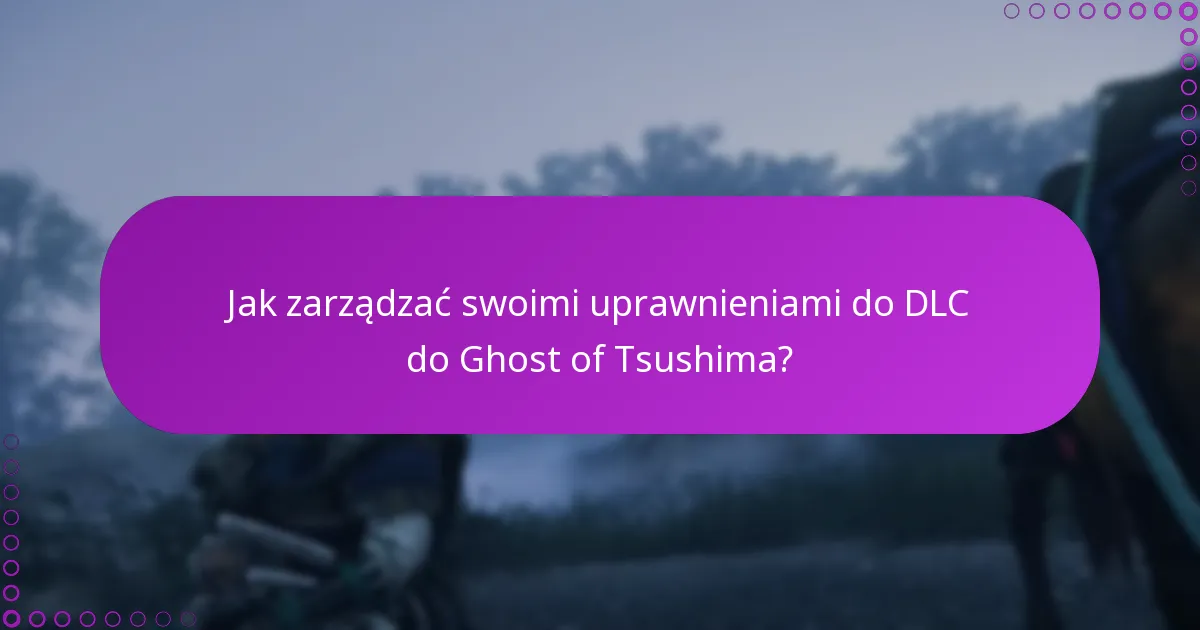 Jak zarządzać swoimi uprawnieniami do DLC do Ghost of Tsushima?