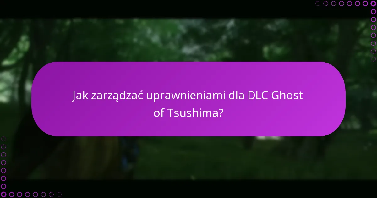 Jak zarządzać uprawnieniami dla DLC Ghost of Tsushima?