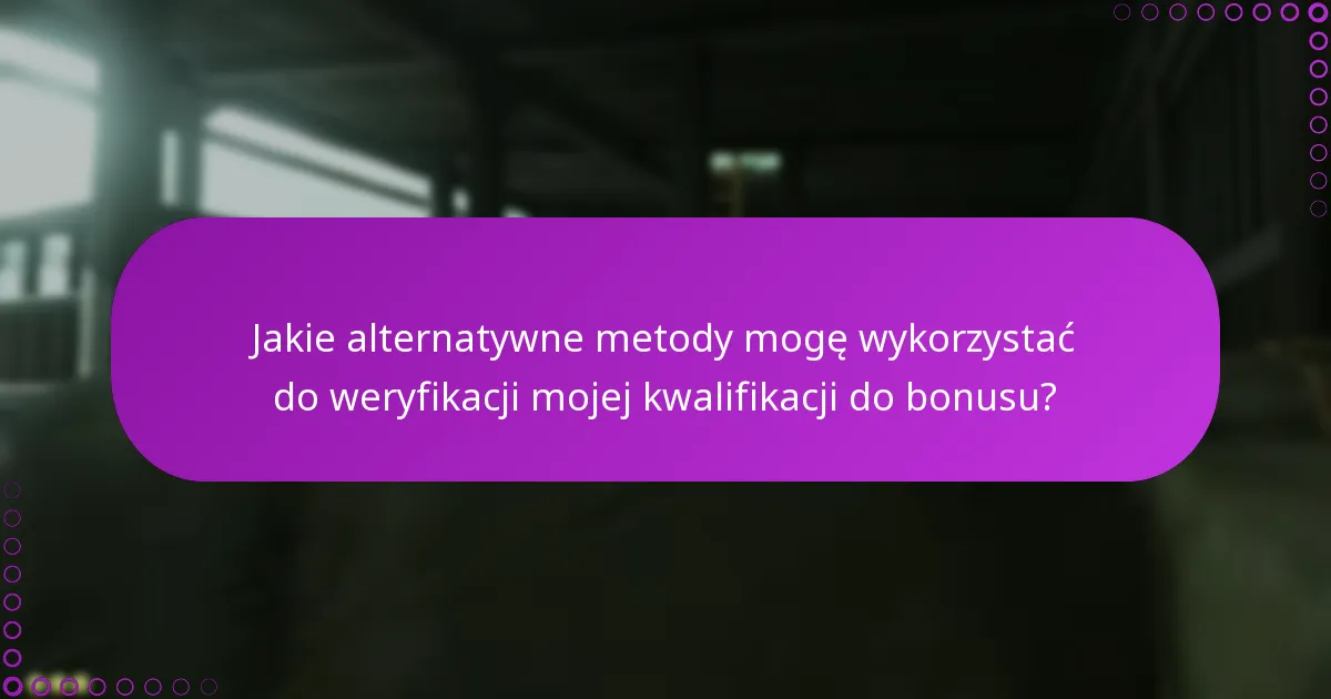Jakie alternatywne metody mogę wykorzystać do weryfikacji mojej kwalifikacji do bonusu?