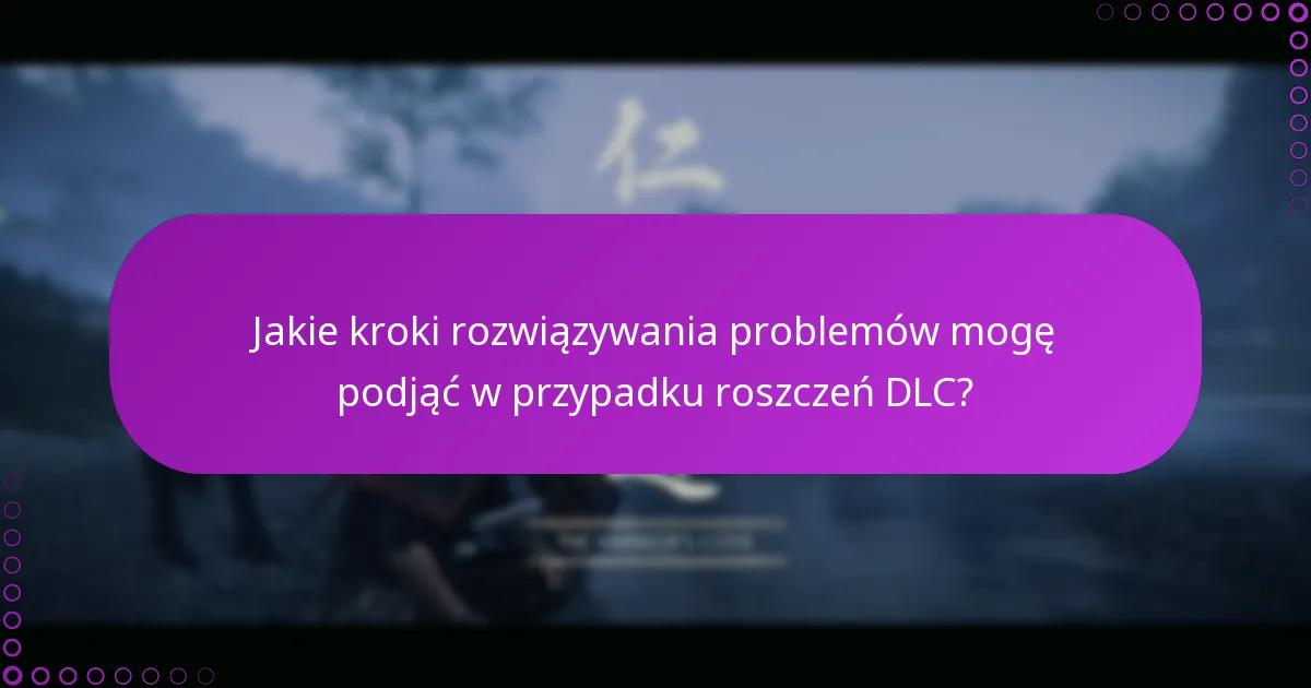 Jakie kroki rozwiązywania problemów mogę podjąć w przypadku roszczeń DLC?