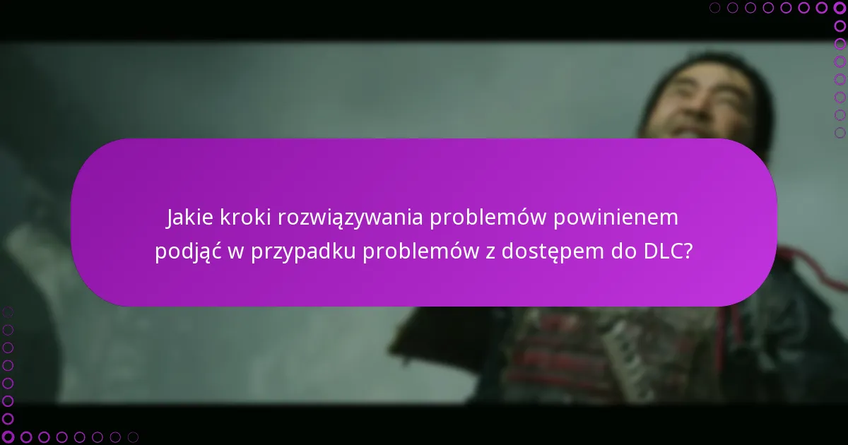 Jakie typowe problemy występują przy uzyskiwaniu dostępu do DLC?