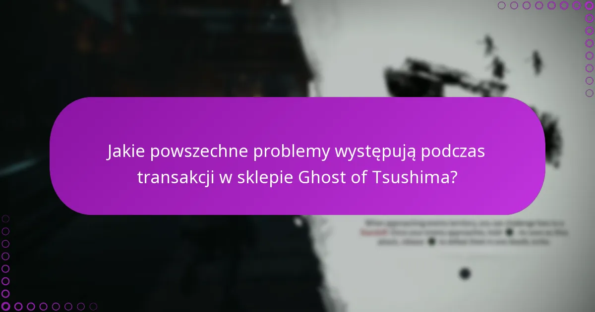Jakie powszechne problemy występują podczas transakcji w sklepie Ghost of Tsushima?
