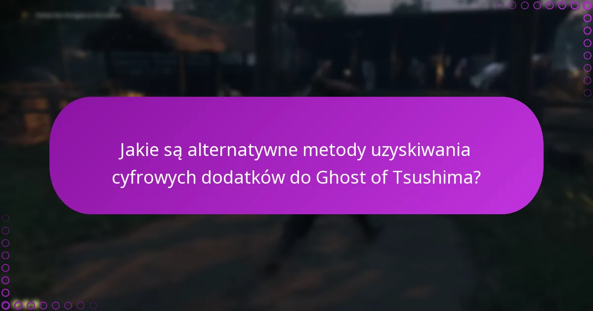 Jakie są alternatywne metody uzyskiwania cyfrowych dodatków do Ghost of Tsushima?