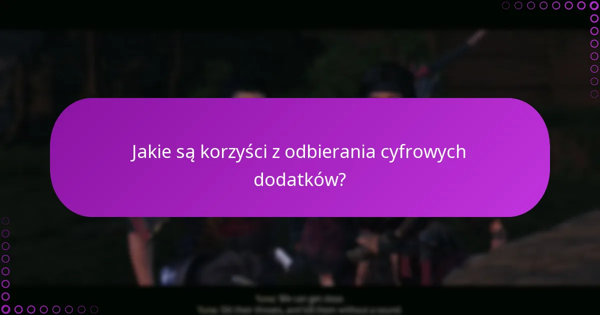Jakie są korzyści z odbierania cyfrowych dodatków?