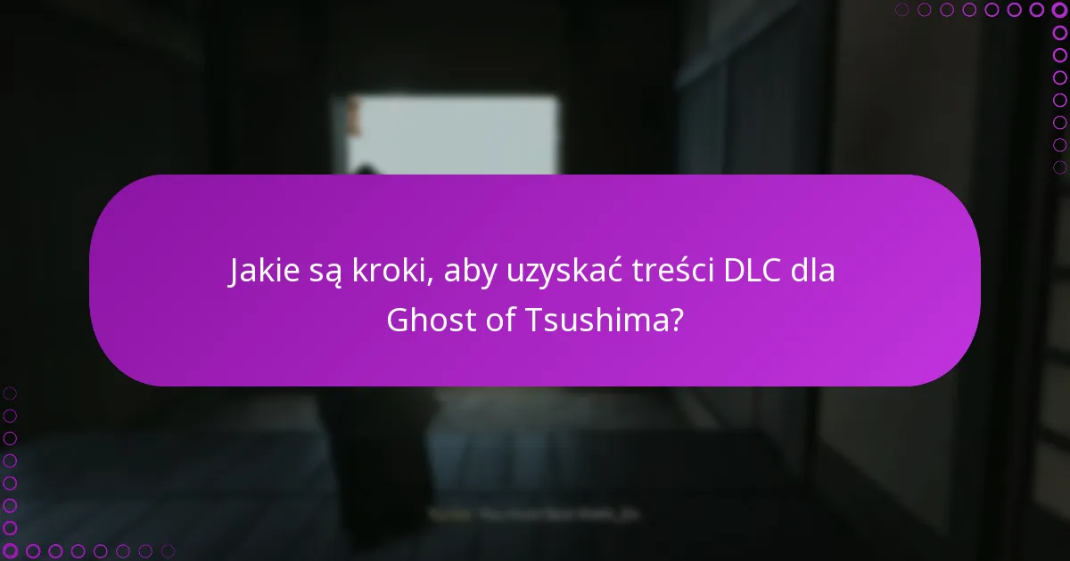 Jakie są typowe problemy z uzyskiwaniem i pobieraniem DLC dla Ghost of Tsushima?