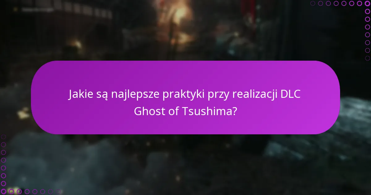 Jakie są najlepsze praktyki przy realizacji DLC Ghost of Tsushima?
