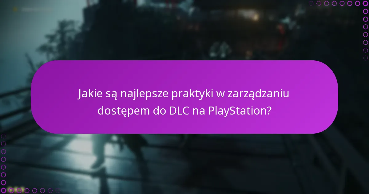 Jakie są najlepsze praktyki w zarządzaniu dostępem do DLC na PlayStation?