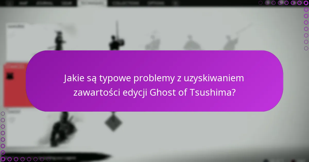 Jakie są typowe problemy z uzyskiwaniem zawartości edycji Ghost of Tsushima?